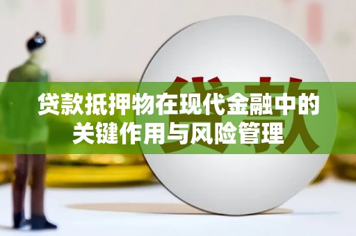 辽宁贷款抵押物在现代金融中的关键作用与风险管理