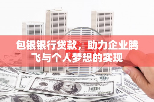 辽宁包银银行贷款，助力企业腾飞与个人梦想的实现